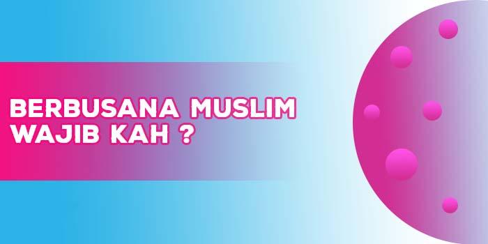 Perintah Berbusana Muslim Dalam Al-Qur’an dan Hadits